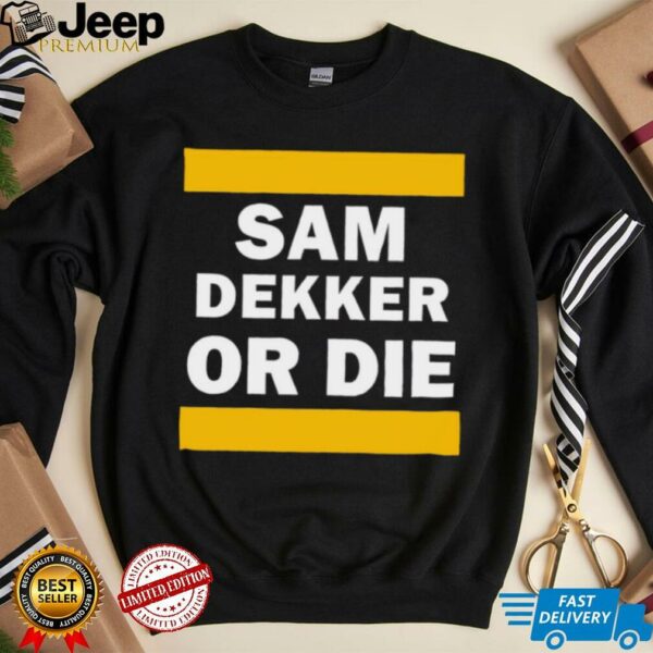 Sam Dekker or die shirt
