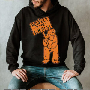 Sasquatch respect the locals shirt