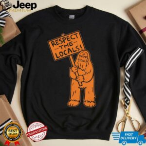 Sasquatch respect the locals shirt