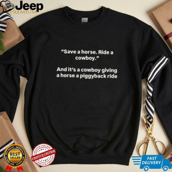 Save a horse ride a cowboy and it’s a cowboy giving a horse a piggyback ride shirt