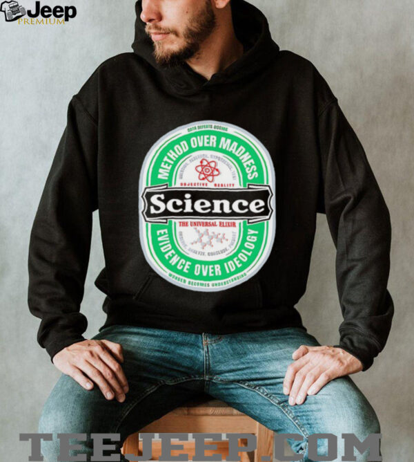 Science The Universal Elixir method over madness evidence over ideology shirt