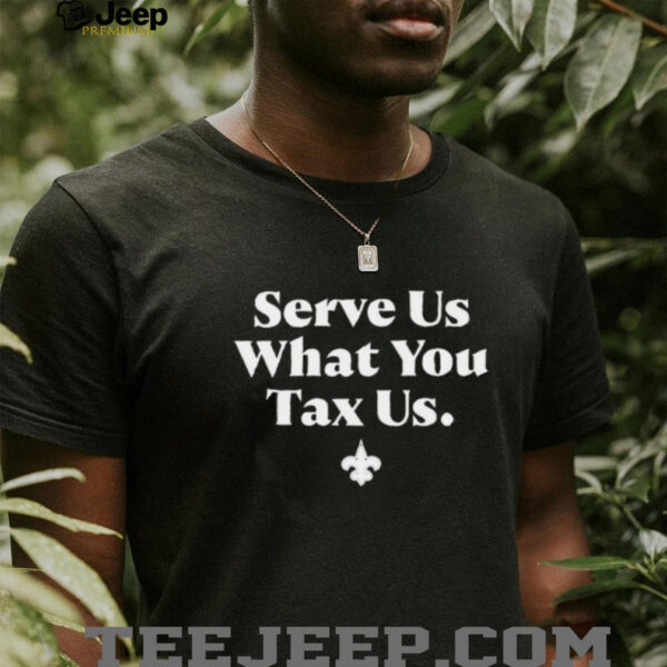 Serve us what you tax us New Orleans Saints logo shirt