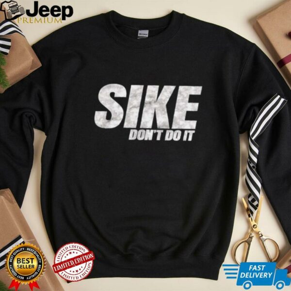 Sike don’t do it shirt