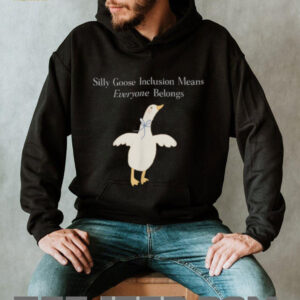 Silly Goose Inclusion Means Everyone Belongs Quote Shirt