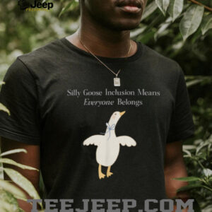 Silly Goose Inclusion Means Everyone Belongs Quote Shirt