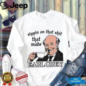 Sippin On That Shit That Made Earl Grey shirt