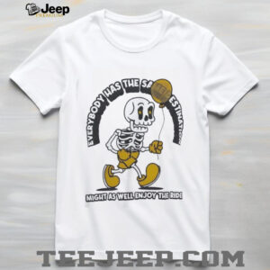 Skeleton everybody has the same destination might as well enjoy the ride shirt