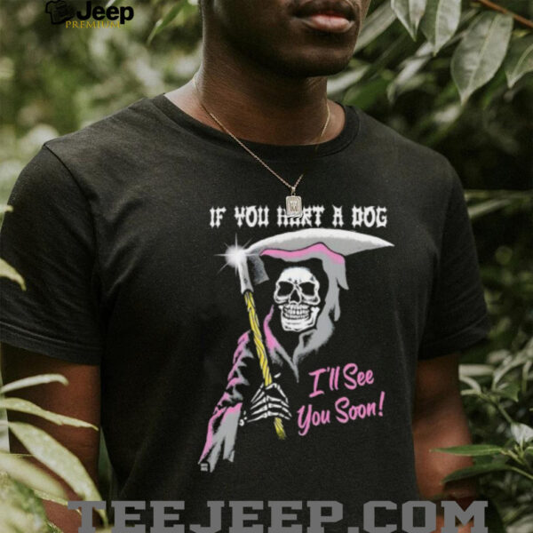 Skeleton if you hurt a dog i’ll see you soon shirt