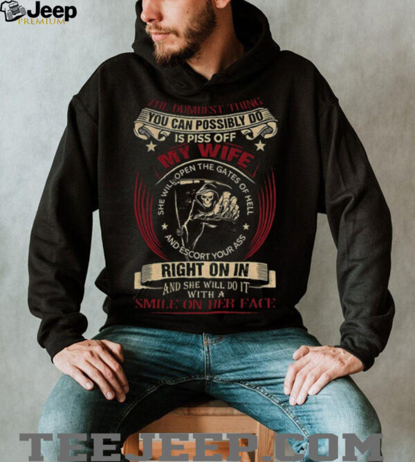 Skeleton the dumbest thing you can possibly do is piss of my wife right on in and she will do it shirt