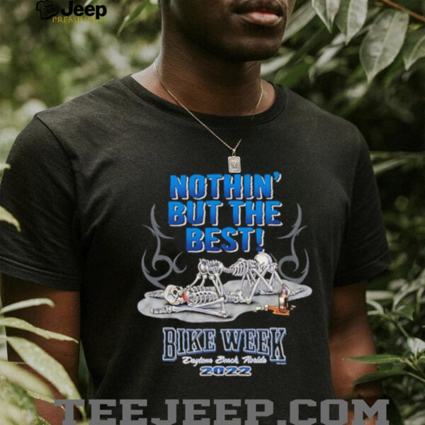 Skeletons nothin’ but the best bike week Daytona beach Florida 2022 shirt