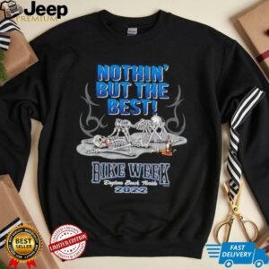 Skeletons nothin’ but the best bike week Daytona beach Florida 2022 shirt