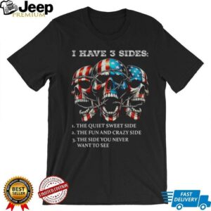 Skulls I have three sides the quiet sweet side the run and crazy side the side you never want to see shirt