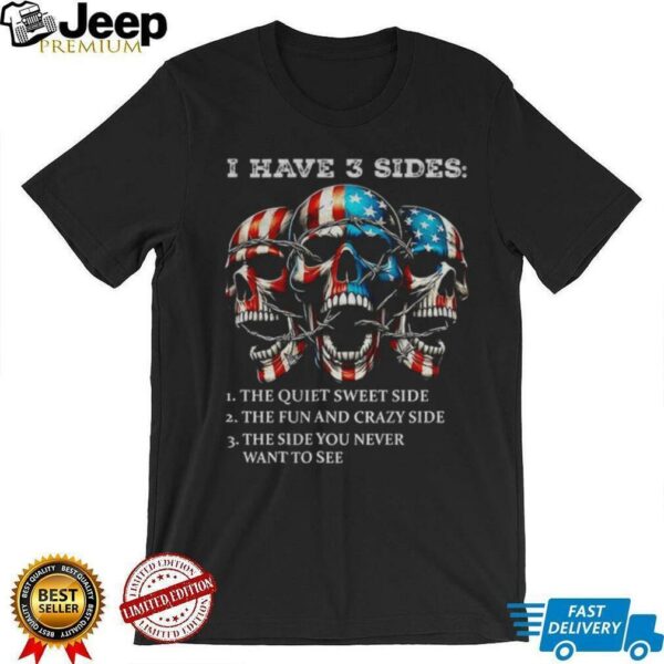Skulls I have three sides the quiet sweet side the run and crazy side the side you never want to see shirt