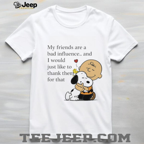 Snoopy Woodstock and Charlie Brown my friends are a bad influence shirt