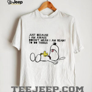 Snoopy and Woodstock just because I am awake doesn’t mean...