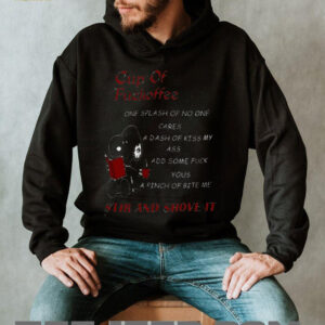 Snoopy cup of fuckoffee one splash of no one cares a dash of kiss my ass add some fuck yous a pinch of bite me stir and shove it shirt