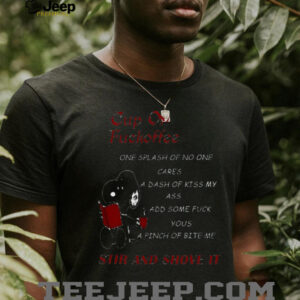 Snoopy cup of fuckoffee one splash of no one cares a dash of kiss my ass add some fuck yous a pinch of bite me stir and shove it shirt