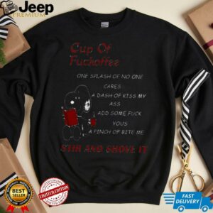 Snoopy cup of fuckoffee one splash of no one cares a dash of kiss my ass add some fuck yous a pinch of bite me stir and shove it shirt