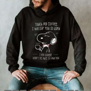 Snoopy touch my coffee I will slap you so hard even google won’t be able to find you shirt