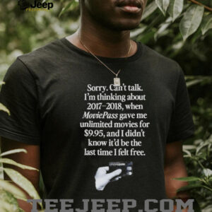 Sorry can’t talk I’m thinking about 2017 2018 Moviepass shirt