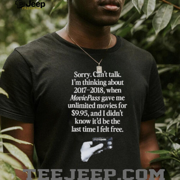 Sorry can’t talk I’m thinking about 2017 2018 Moviepass shirt