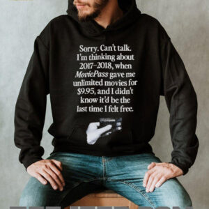 Sorry can’t talk I’m thinking about 2017 2018 Moviepass shirt
