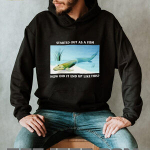 Started out as a fish how did it end up like this shirt