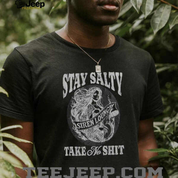 Stay Salty Siren Lounge Take No Shit shirt