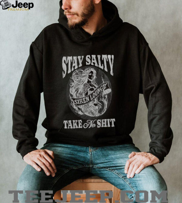 Stay Salty Siren Lounge Take No Shit shirt