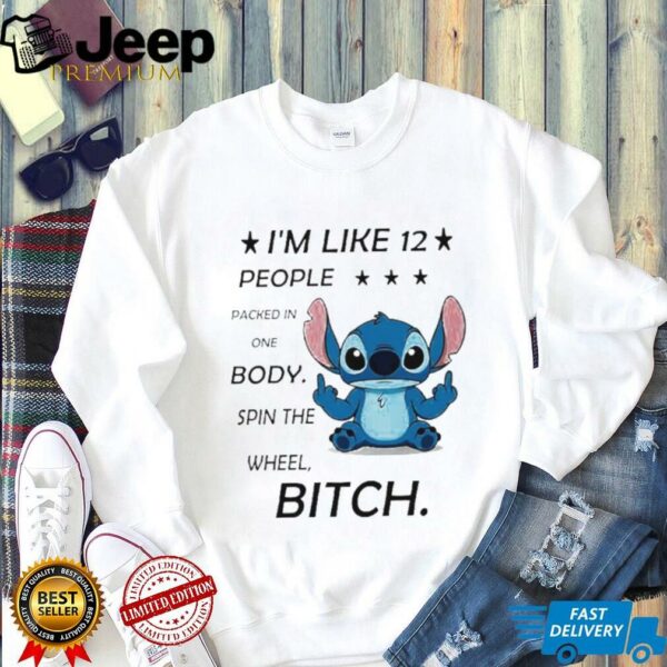 Stitch I’m like 12 people packed in one body spin the wheel bitch shirt