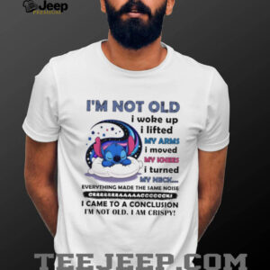 Stitch I’m not old I woke up I lifted my...