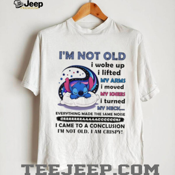 Stitch I’m not old I woke up I lifted my arms I moved my knees I turned my neck shirt