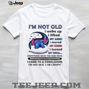 Stitch I’m not old I woke up I lifted my arms I moved my knees I turned my neck shirt