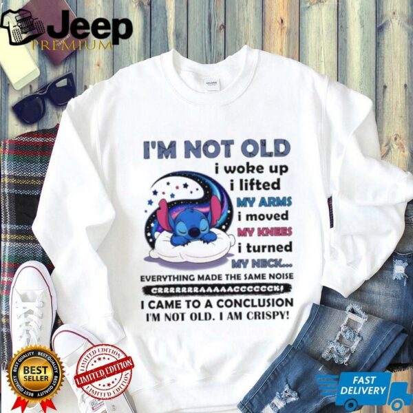 Stitch I’m not old I woke up I lifted my arms I moved my knees I turned my neck shirt