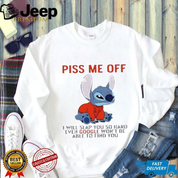 Stitch piss me off I will slap you so hard even google won’t be able to find you T shirt