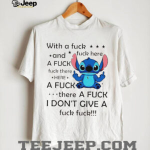 Stitch with a fuck fuck here and a fuck fuck there hereafuck thereafuck I don’t give a fuck fuck shirt