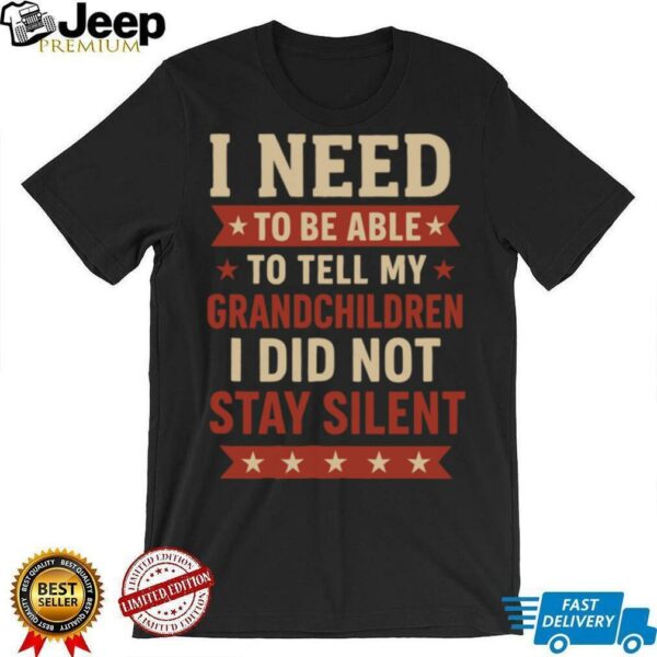 Tell My Grandchildren I Did Not Stay Silent Grandpa Quote Shirt