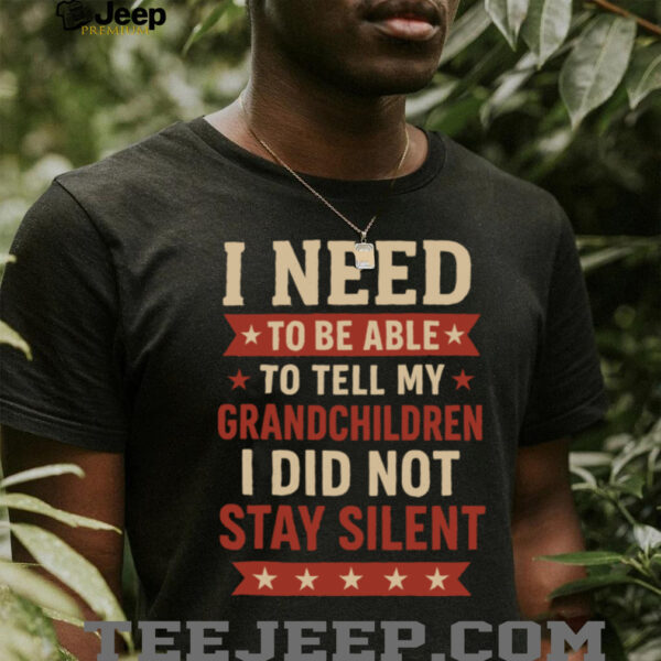 Tell My Grandchildren I Did Not Stay Silent Grandpa Quote Shirt