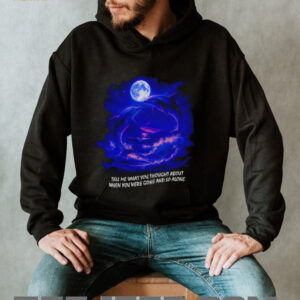 Tell me what you thought about when you were gone and so alone fantasy dolphins shirt