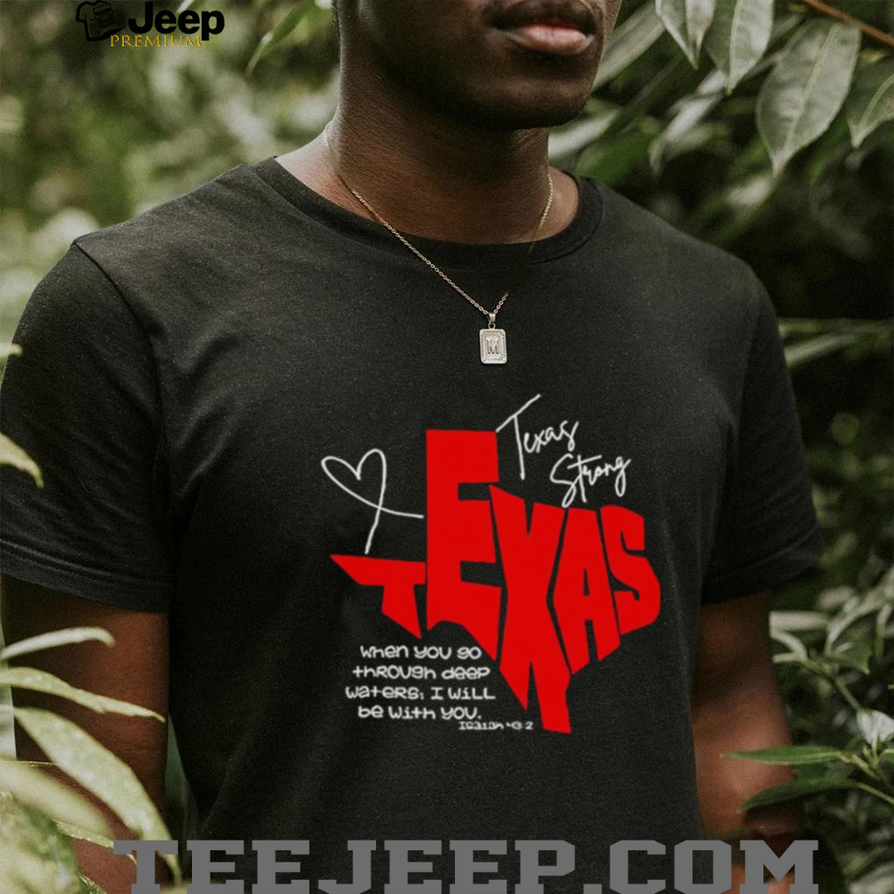 Texas Strong when you go through deep waters I will be with you shirt Texas Strong when you go through deep waters I will be with you shirt