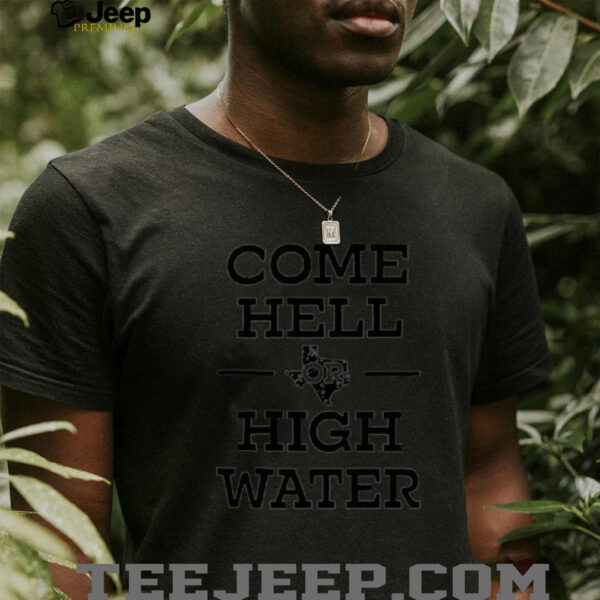 Texas come hell or high water shirt
