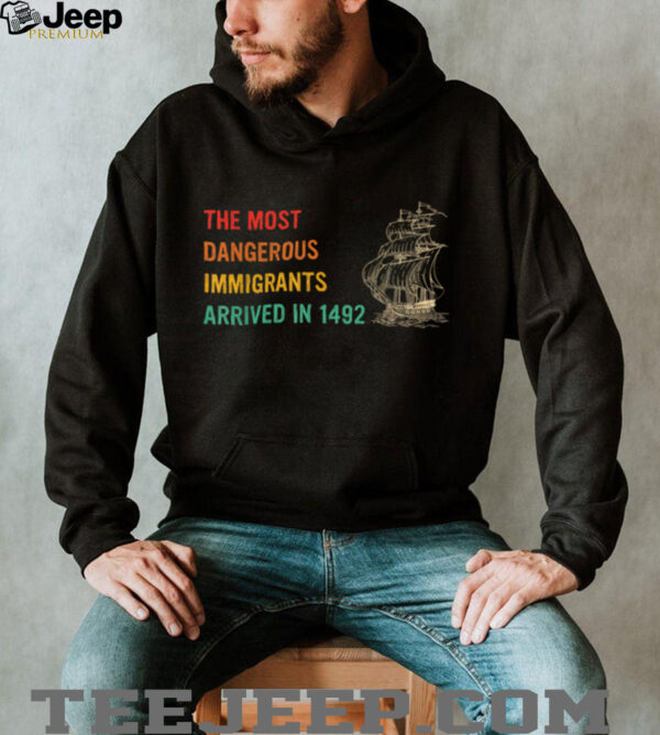 The Most Dangerous Immigrants Arrived In 1492 Quote T Shirt
