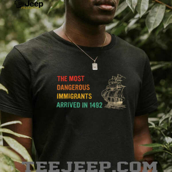 The Most Dangerous Immigrants Arrived In 1492 Quote T Shirt