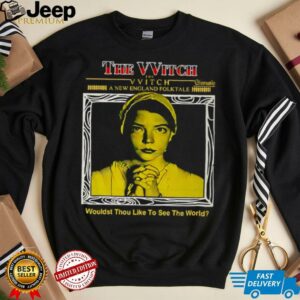 The Witch wouldst thou like to see the world shirt