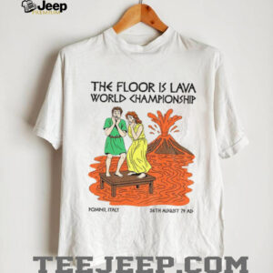 The floor is lava World Champsionship Pompeii Vesuvius shirt