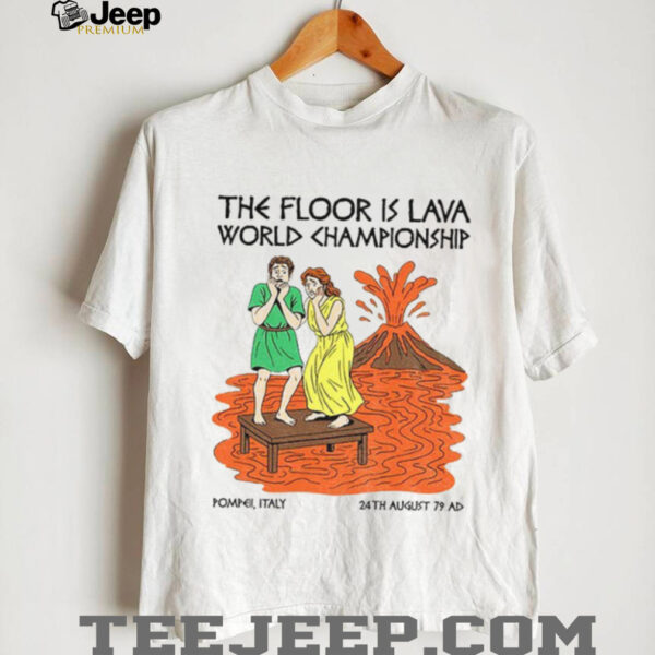 The floor is lava World Champsionship Pompeii Vesuvius shirt