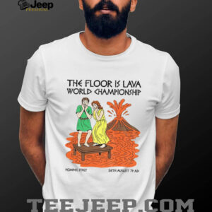 The floor is lava World Champsionship Pompeii Vesuvius shirt