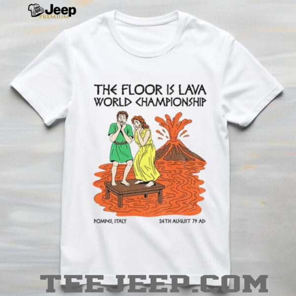 The floor is lava World Champsionship Pompeii Vesuvius shirt