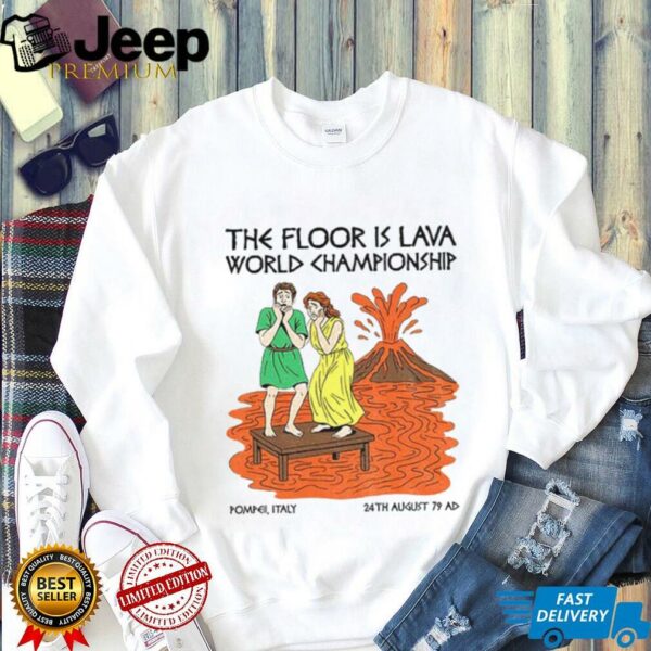 The floor is lava World Champsionship Pompeii Vesuvius shirt
