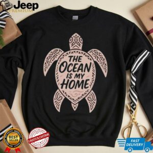 The ocean is my home turtle shirt